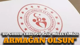 “BU GURUR TABLOSU, AZİZ MİLLETİMİZE ARMAĞAN OLSUN”