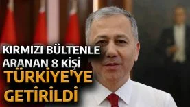 İçişleri Bakanımız Sayın Ali Yerlikaya: “Kırmızı Bülten ve Ulusal Seviyede Aranan 8 Suçlu Türkiye’ye Getirildi”