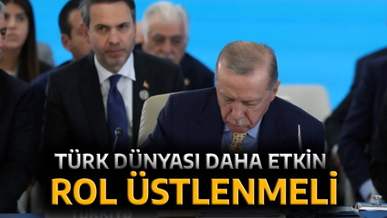 “Türk dünyası, bölgemizin istikrar ve güvenliğinde daha etkin rol üstlenmeli”