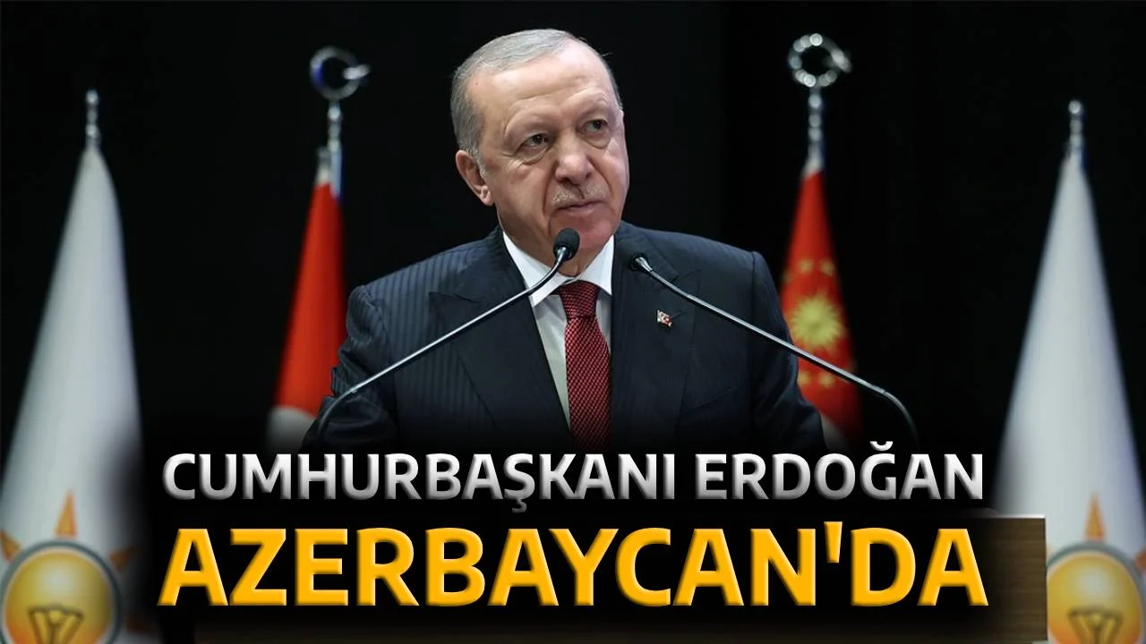 Cumhurbaşkanı Erdoğan Azerbaycan’da